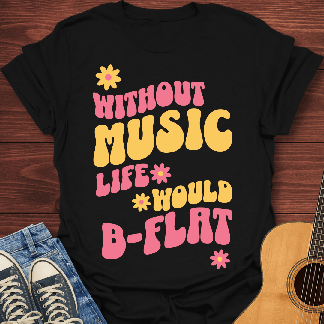Without Music Life Would Bb T-Shirt