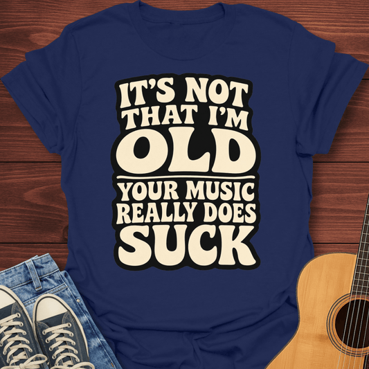 Your Music Sucks T-Shirt
