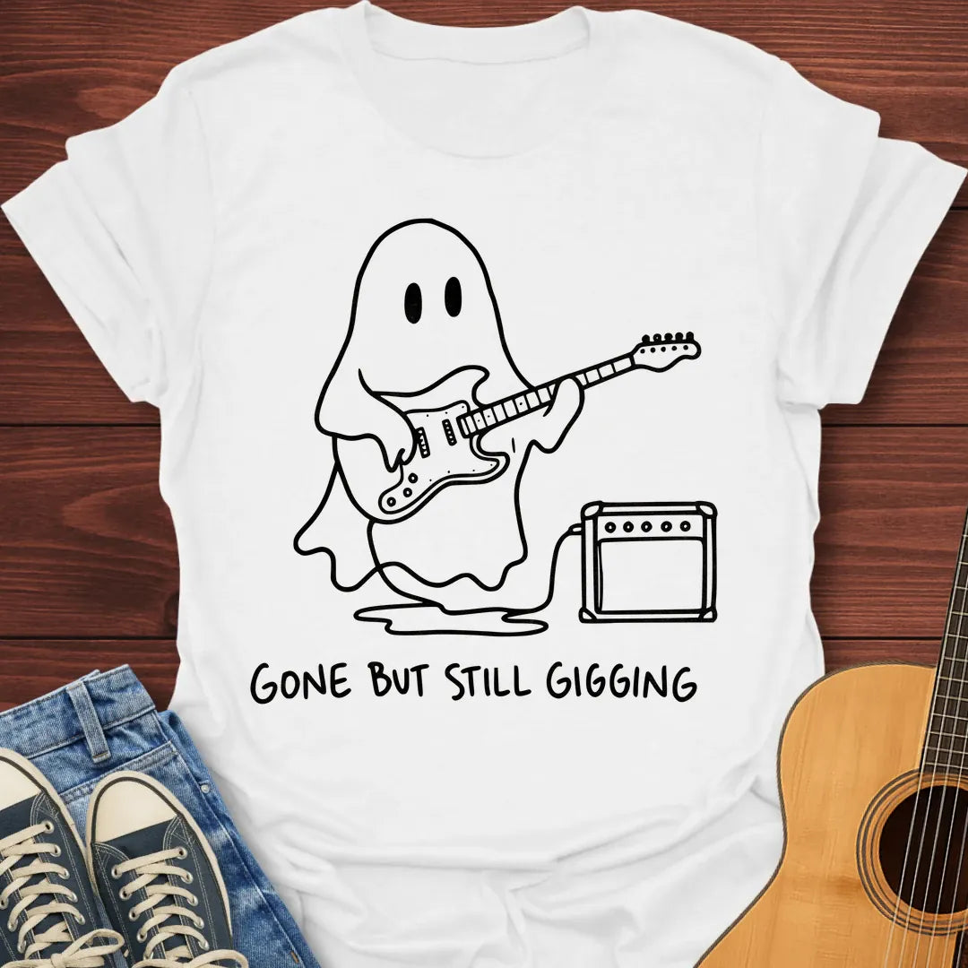 Gone But Still Gigging T-Shirt