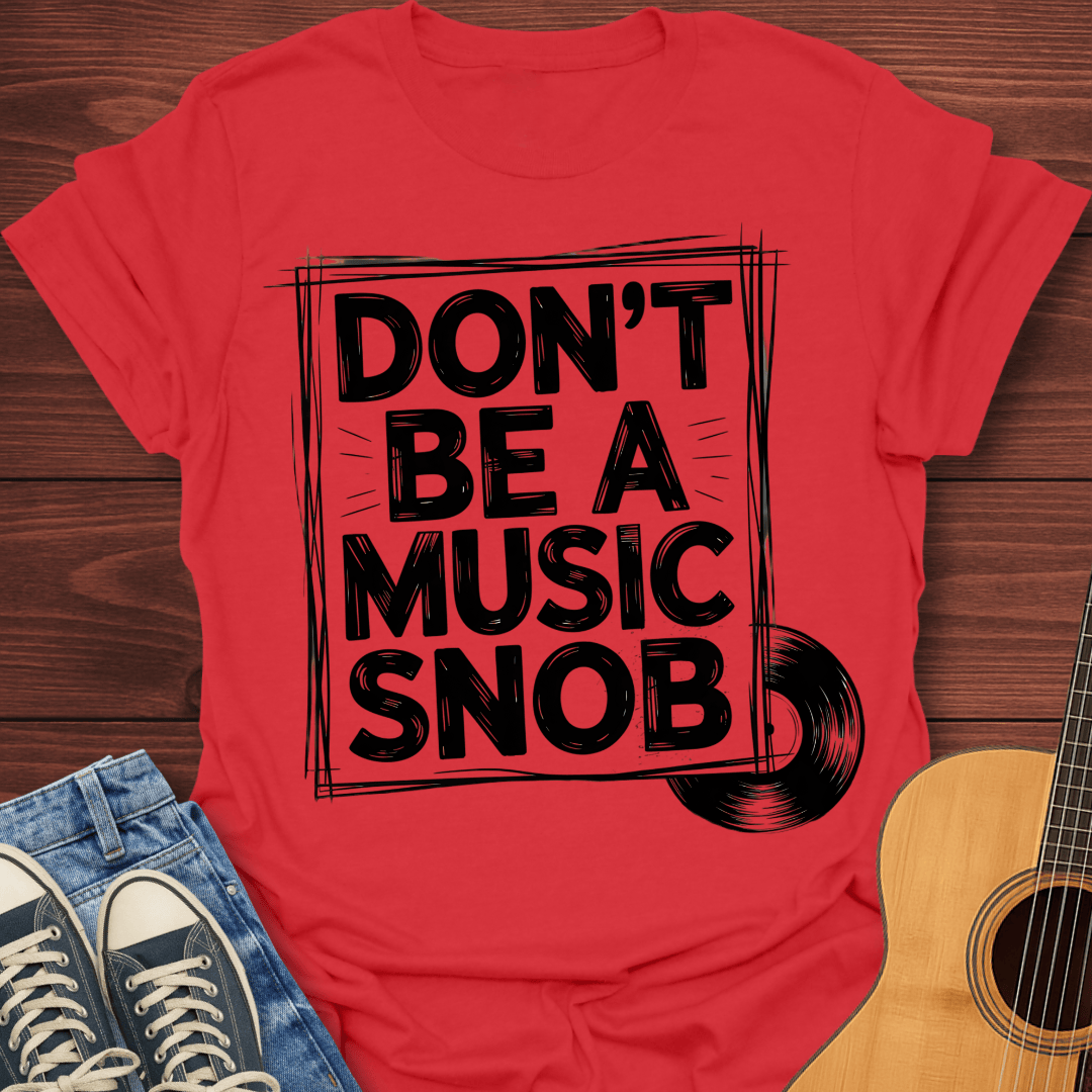 Don't be a Music Snob v2 - T-Shirt