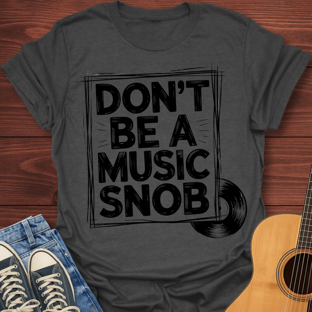 Don't be a Music Snob v2 - T-Shirt