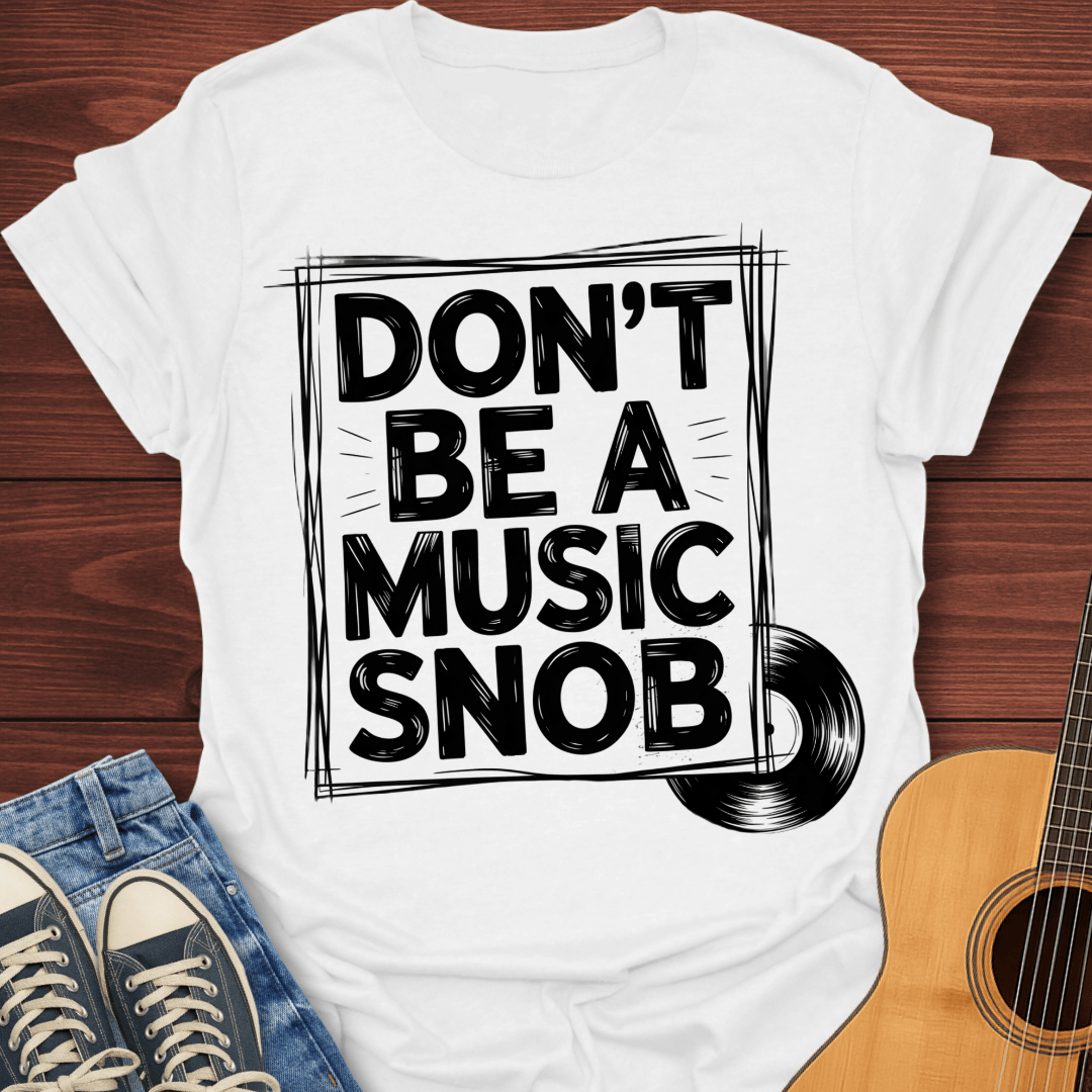 Don't be a Music Snob v2 - T-Shirt