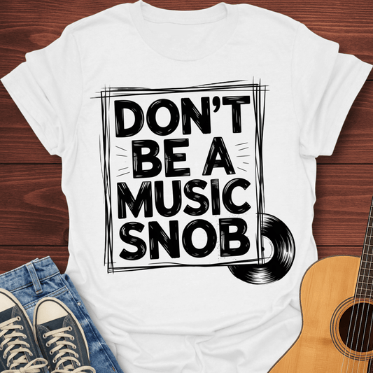 Don't be a Music Snob v2 - T-Shirt