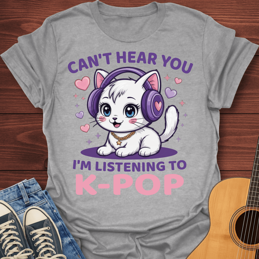 Can’t Hear You, K-Pop T-Shirt