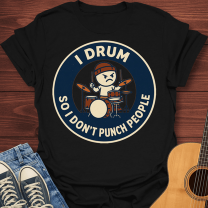 I Drum So I Don't Punch People T-Shirt