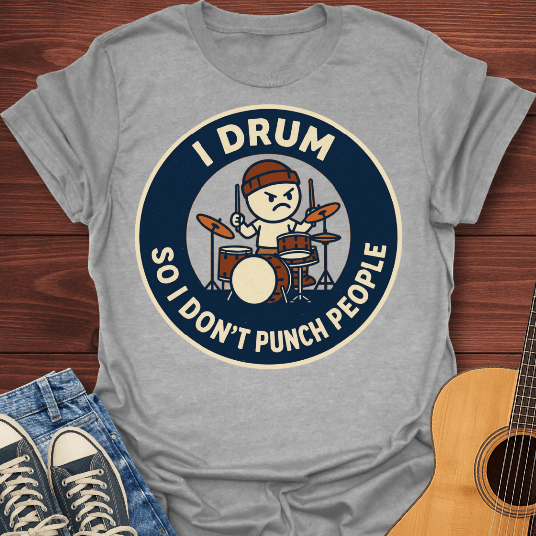 I Drum So I Don't Punch People T-Shirt