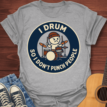 I Drum So I Don't Punch People T-Shirt