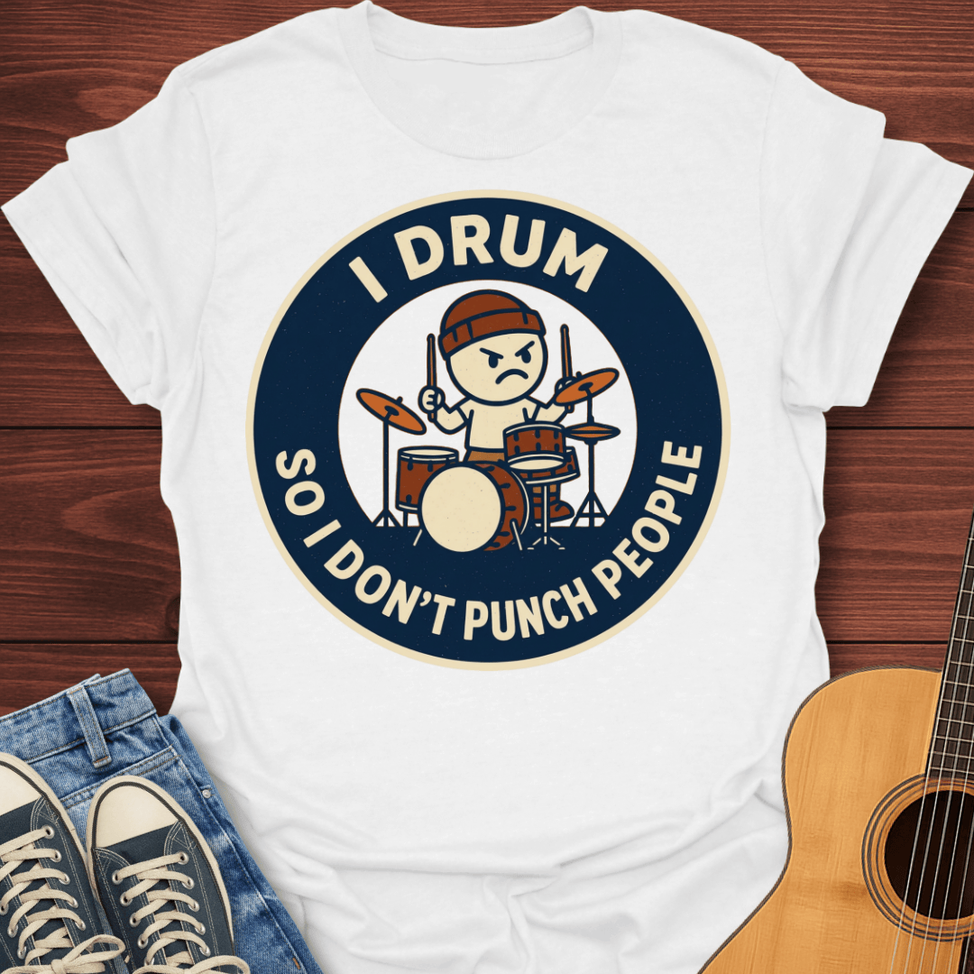 I Drum So I Don't Punch People T-Shirt