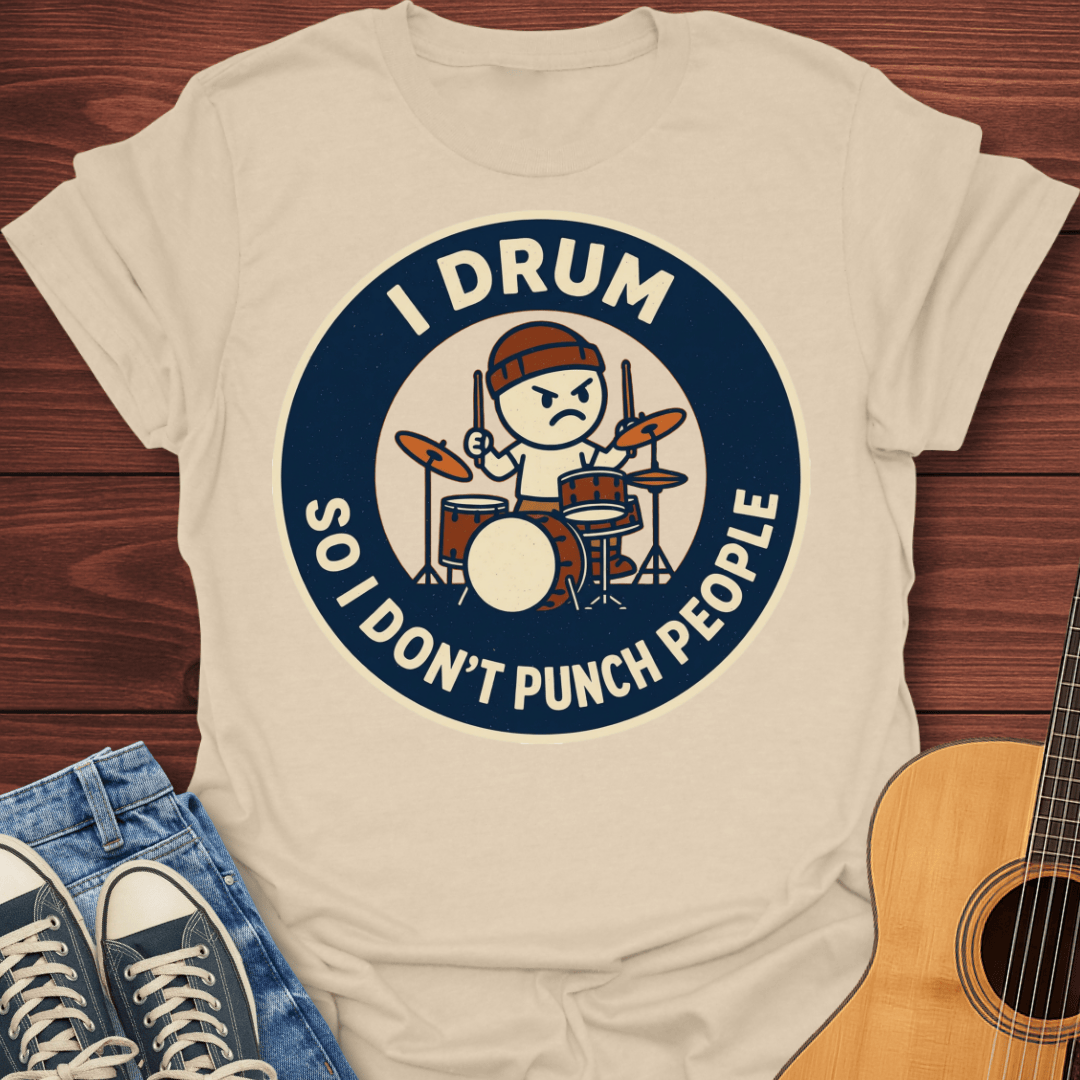 I Drum So I Don't Punch People T-Shirt