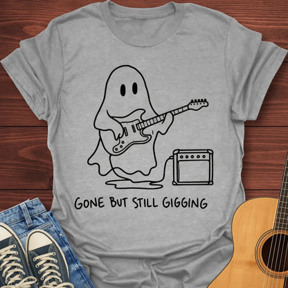 Gone But Still Gigging T-Shirt