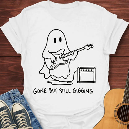 Gone But Still Gigging T-Shirt