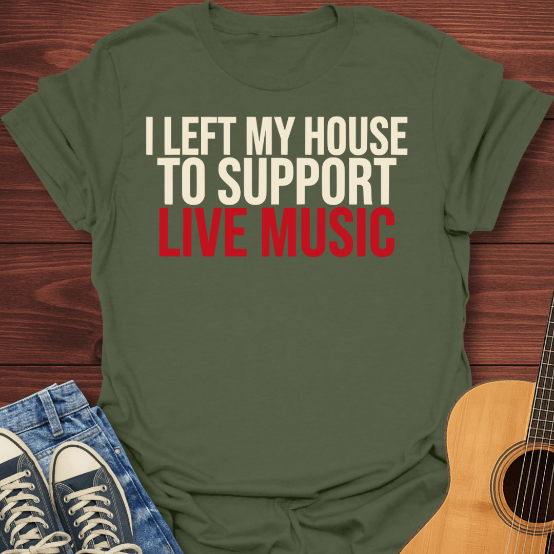 Left My House To Support Live Music T-Shirt