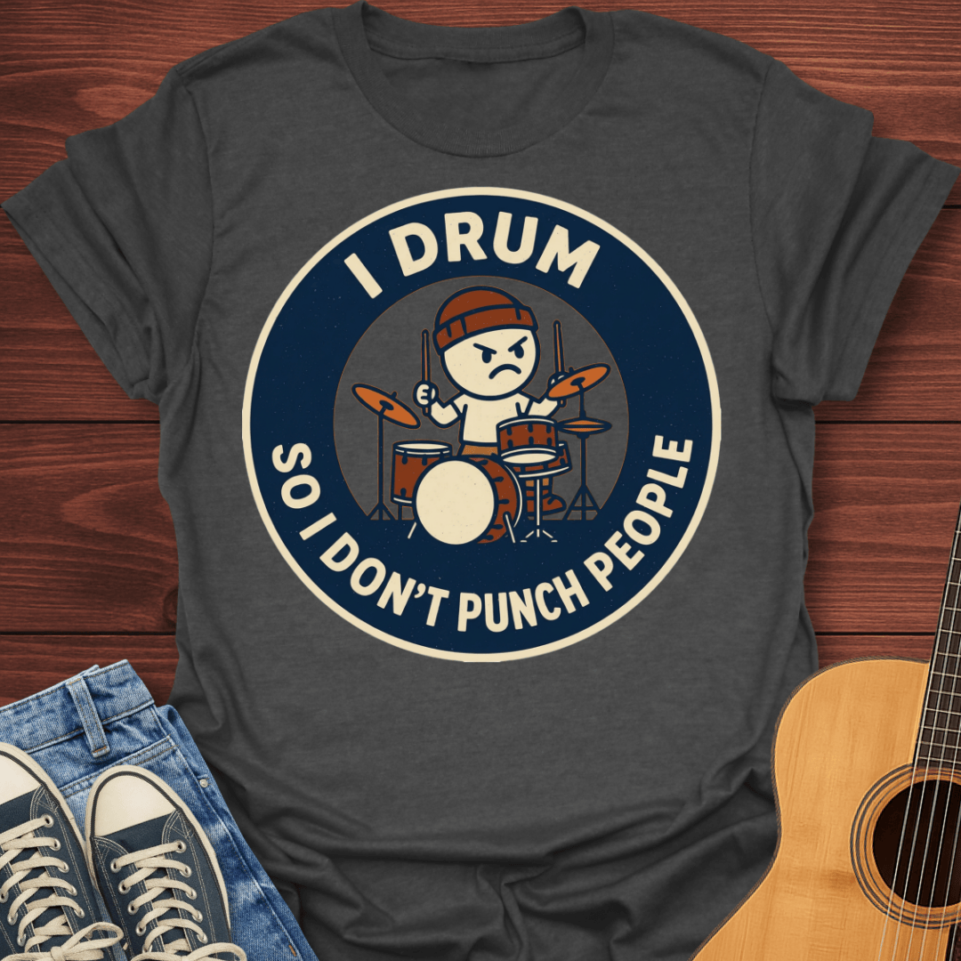 I Drum So I Don't Punch People T-Shirt