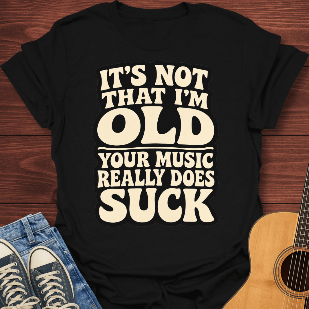 Your Music Sucks T-Shirt