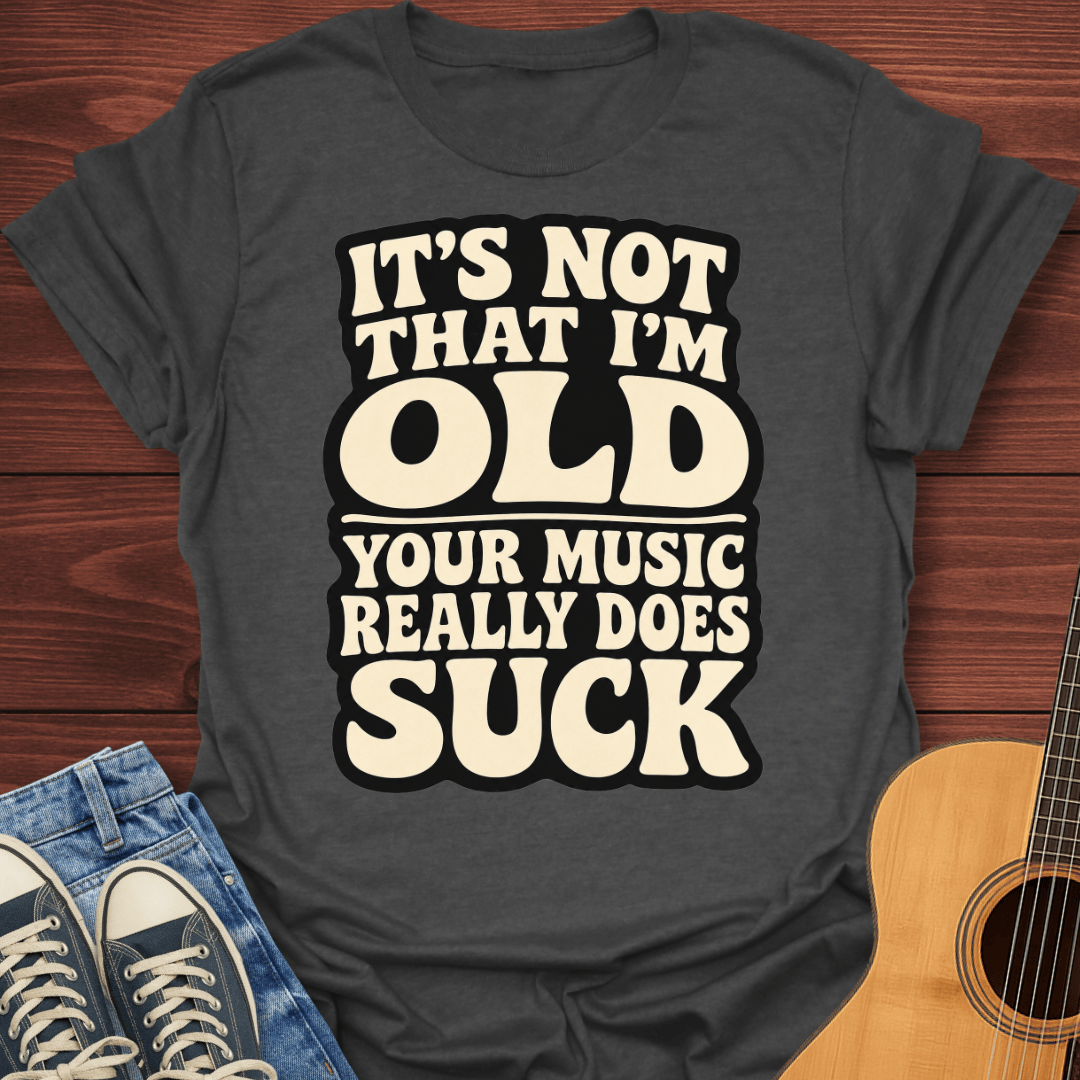 Your Music Sucks T-Shirt