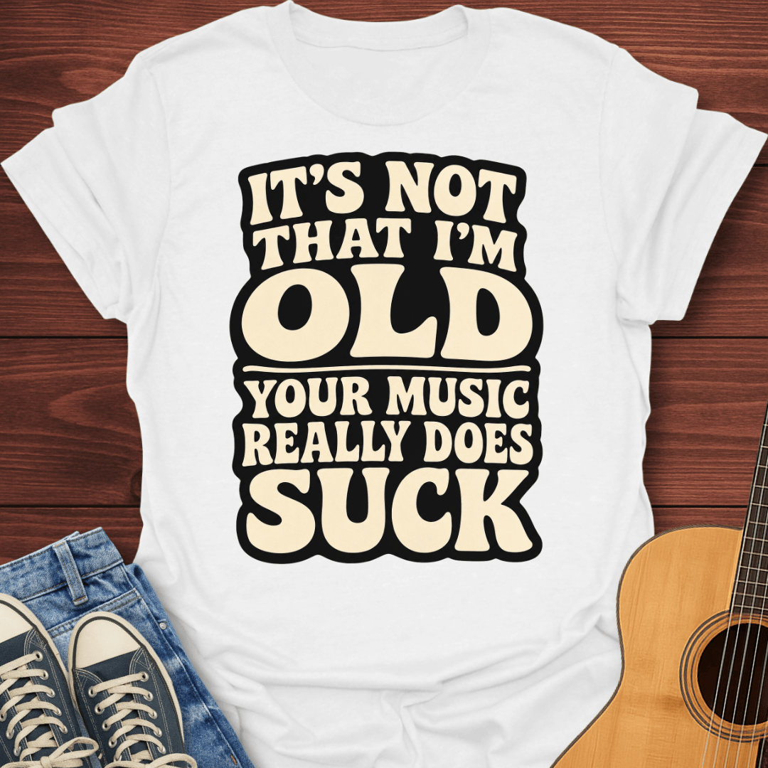 Your Music Sucks T-Shirt